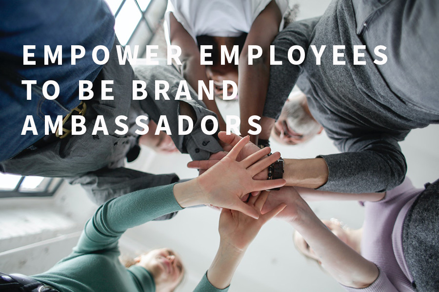Empower Employees to be Brand Ambassadors