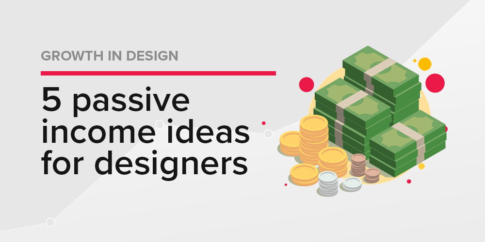 Top 5 Passive Income Ideas For Designers